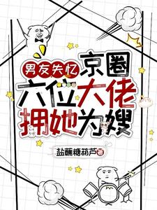 男友失忆，京圈六位大佬拥她为嫂最新小说阅读