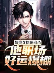 帮美女摆脱追杀，他职场好运爆棚最新小说阅读