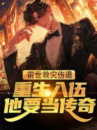 前世救灾伤退，重生入伍他要当传奇阅读小说阅读