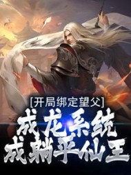 开局绑定望父成龙系统，成躺平仙王阅读小说阅读