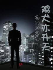 权力游戏：鸡犬亦升天！最新小说阅读