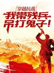 穿越抗战：我带残兵吊打鬼子！阅读小说阅读