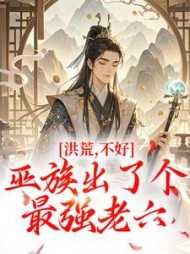 洪荒：不好，巫族出了个最强老六最新小说阅读