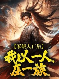家破人亡后，我以一人压一族最新小说阅读