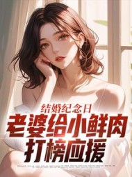 结婚纪念日，老婆给小鲜肉打榜应援小说阅读