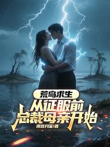 荒岛求生，从征服前总裁母亲开始最新小说阅读