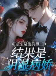 重生选温润男二，结果是阴湿病娇小说阅读