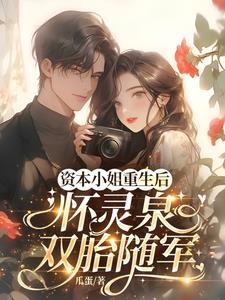 资本小姐重生后，怀灵泉双胎随军阅读小说阅读
