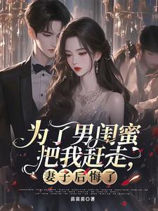 为了男闺蜜把我赶走，妻子后悔了阅读小说阅读