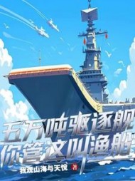 五万吨驱逐舰，你管这叫渔船？最新小说阅读