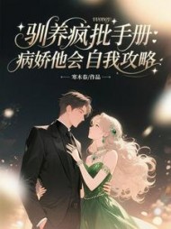 驯养疯批手册：病娇他会自我攻略阅读小说阅读