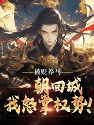 被贬养马，一朝回城我怒掌权势！小说阅读