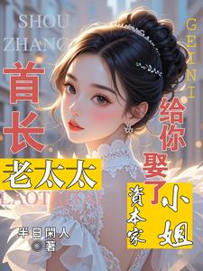 首长!老太太给你娶了资本家小姐最新小说阅读