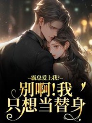 霸总爱上我？别啊！我只想当替身最新小说阅读