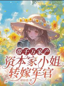 带千万家产,资本家小姐转嫁军官阅读小说阅读