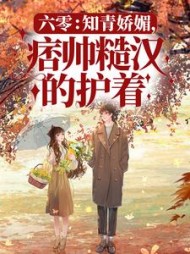 六零：知青娇媚，痞帅糙汉的护着最新小说阅读