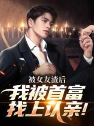 被女友渣后，我被首富找上认亲！最新小说阅读