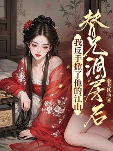 替兄洞房后，我反手掀了他的江山阅读小说阅读