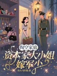 掏空家底，资本家大小姐嫁军少阅读