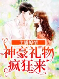 主播撩情神豪礼物疯狂来(方恬)