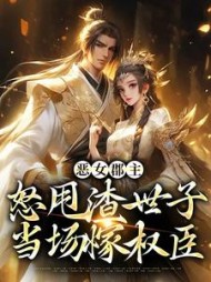 恶女郡主怒甩渣世子,当场嫁权臣