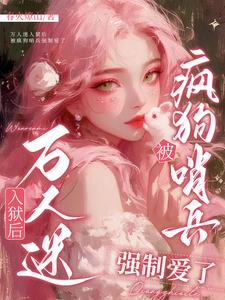 万人迷入狱后被疯狗哨兵强制爱了小说阅读