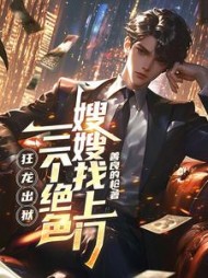 狂龙出狱，三个绝色嫂嫂找上门最新