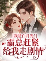 我是白月光？霸总赶紧给我走剧情