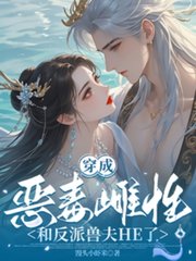 穿成恶毒雌性，和反派兽夫HE了阅读