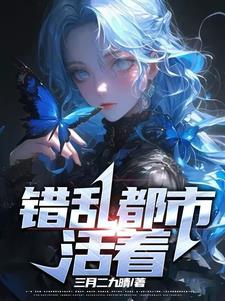 错乱都市:活着任清瑶阅读