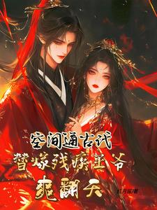 空间通古代，替嫁残疾王爷爽翻天阅读