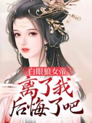 白眼狼女帝，离了我后悔了吧