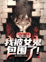 完蛋！我被女鬼包围了阅读小说阅读